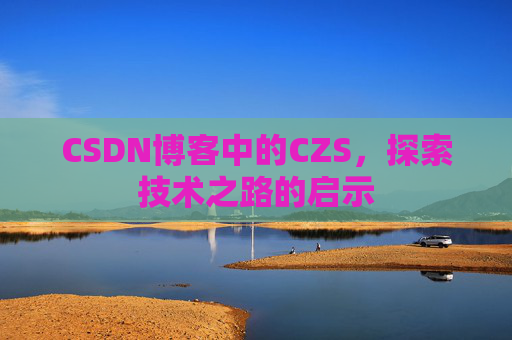CSDN博客中的CZS，探索技术之路的启示